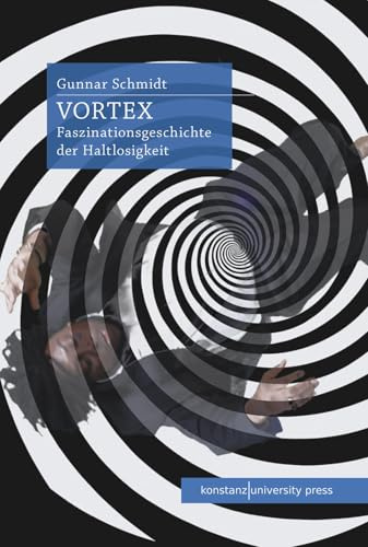 Vortex: Faszinationsgeschichte der Haltlosigkeit