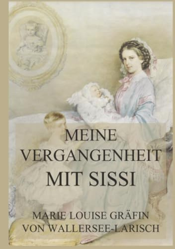 Meine Vergangenheit mit Sissi: Kaiserin Sisi und ihre Welt, Band 2
