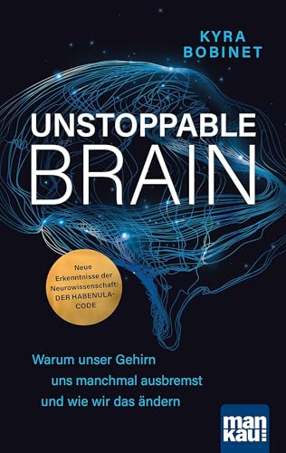 Unstoppable Brain: Warum unser Gehirn uns manchmal ausbremst und wie wir das ändern. Neue Erkenntnisse der Neurowissenschaft: der Habenula-Code