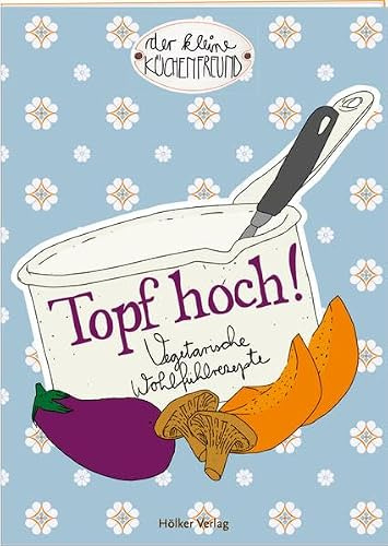 Topf hoch!: Vegetarische Wohlfühlrezepte (Der kleine Küchenfreund)