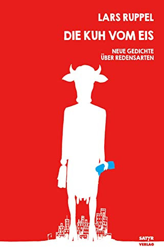 Die Kuh vom Eis: Neue Gedichte über Redensarten (Satyr-Reihe Komische Lyrik: Gedichtbände)