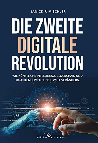 Die zweite digitale Revolution: Wie künstliche Intelligenz, Blockchain und Quantencomputer die Welt verändern