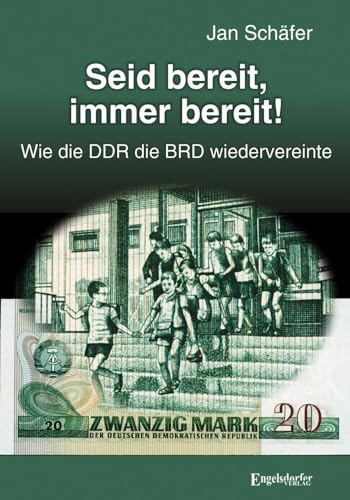 Seid bereit, immer bereit!: Wie die DDR die BRD wiedervereinte. Erzählung