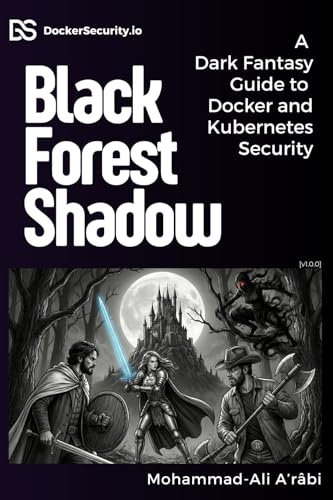Black Forest Shadow: A Dark Fantasy Guide to Docker and Kubernetes Security