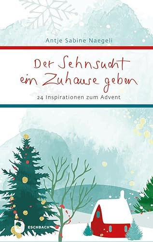 Der Sehnsucht ein Zuhause geben: 24 Inspirationen zum Advent (Eschbacher Präsent)