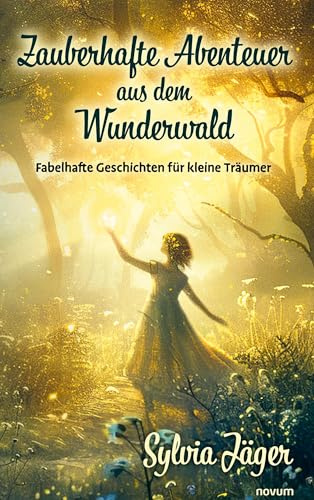 Zauberhafte Abenteuer aus dem Wunderwald: Fabelhafte Geschichten für kleine Träumer