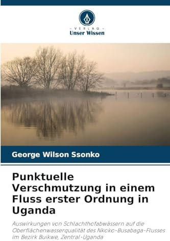 Punktuelle Verschmutzung in einem Fluss erster Ordnung in Uganda: Auswirkungen von Schlachthofabwässern auf die Oberflächenwasserqualität des Nkoko-Busabaga-Flusses im Bezirk Buikwe, Zentral-Uganda
