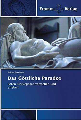 Das Göttliche Paradox: Sören Kierkegaard verstehen und erleben