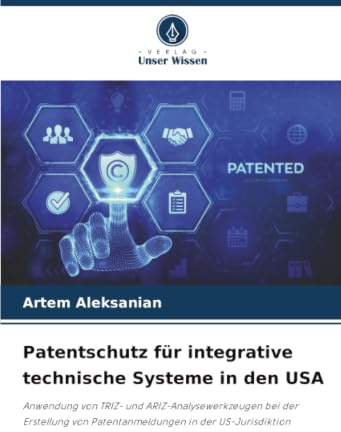 Patentschutz für integrative technische Systeme in den USA: Anwendung von TRIZ- und ARIZ-Analysewerkzeugen bei der Erstellung von Patentanmeldungen in der US-Jurisdiktion