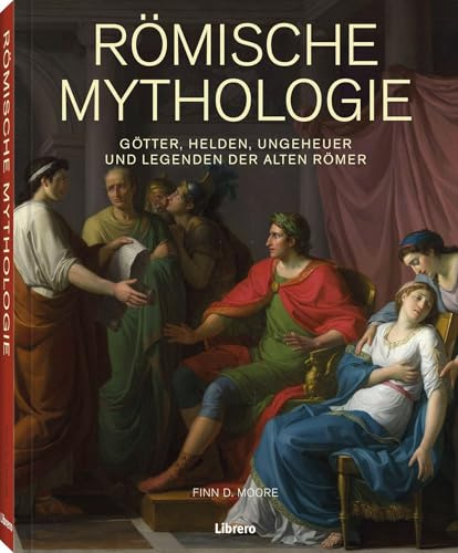 Römische Mythologie: Götter, Helden, Ungeheuer und Legenden der alten Römer