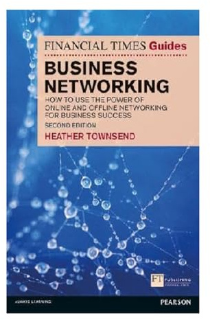 Financial Times Guide to Business Networking, The: How to use the power of online and offline networking for business success (Financial Times Series)