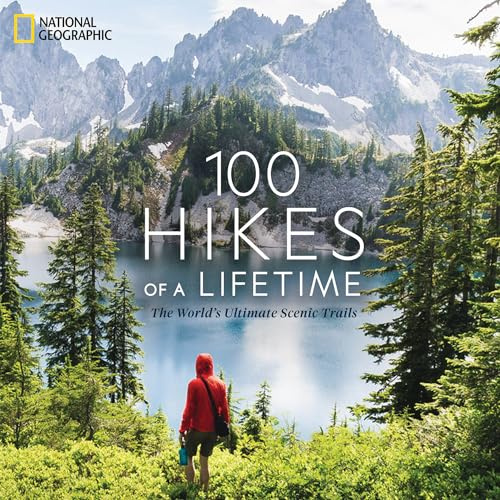 100 Hikes of a Lifetime: The World's Ultimate Scenic Trails (100 of a Lifetime)