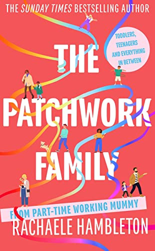 The Patchwork Family: Toddlers, Teenagers and Everything in Between from Part-Time Working Mummy (Paperback)