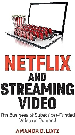 Netflix and Streaming Video: The Business of Subscriber-Funded Video on Demand