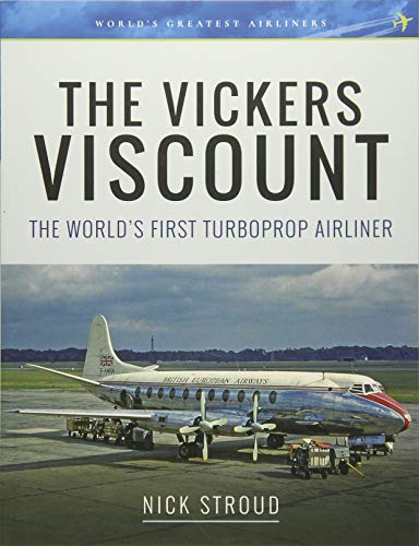 The Vickers Viscount: The World's First Turboprop Airliner (Aircraft)
