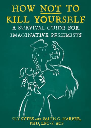 How Not To Kill Yourself: A Survival Guide for Imaginative Pessimists (5-Minute Therapy)