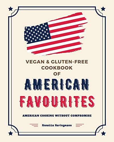 Vegan and Gluten-Free Cookbook of American Favourites: American Cooking Without Compromise (Plant Based Cookbook)
