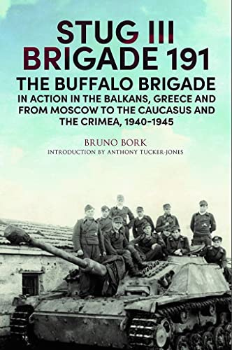 StuG III Brigade 191, 19401945: The Buffalo Brigade in Action in the Balkans, Greece and from Moscow to the Caucasus and the Crimea