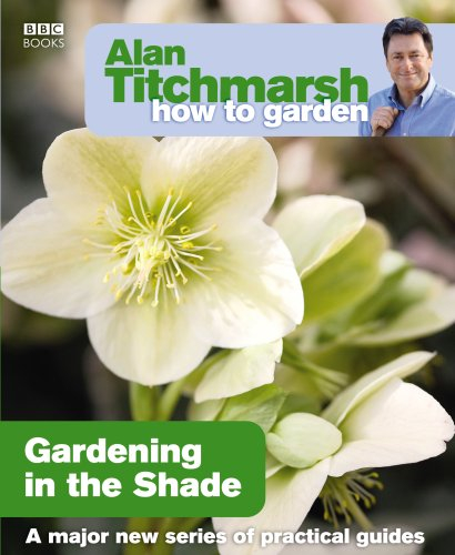 Alan Titchmarsh How to Garden: Gardening in the Shade: 15 (How to Garden, 15)