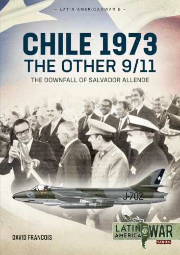 Chile 1973. The Other 9/11: The Downfall of Salvador Allende (Latin America@War)