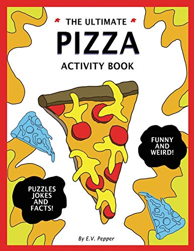 The Ultimate Pizza Activity Book: Fun Pizza History, Jokes, Facts, Drawings, Puzzles, and MORE! The Best Pizza Lovers Gift For Kids!