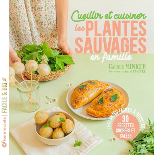 Cueillir et cuisiner les plantes sauvages en famille: 25 plantes faciles à récolter – 30 recettes sucrées et salées