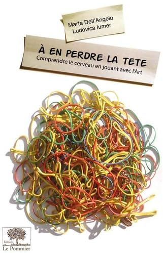 À en perdre la tête: Comprendre le cerveau en jouant avec l'art