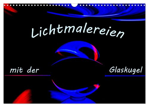 Lichtmalereien mit der Glaskugel (Wandkalender 2026 DIN A3 quer), CALVENDO Monatskalender: Lightpainting mit einer Glaskugel bietet faszinierende Möglichkeiten. (CALVENDO Hobbys)