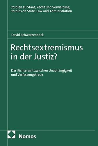 Rechtsextremismus in der Justiz?: Das Richteramt zwischen Unabhängigkeit und Verfassungstreue (Studien zu Staat, Recht und Verwaltung)