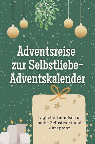 Adventsreise zur Selbstliebe-Adventskalender - Das perfekte Geschenk für Frauen und Männer 2024: Tägliche Impulse für mehr Selbstwert und Akzeptanz
