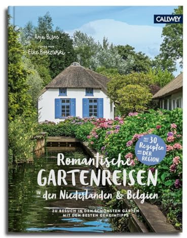 Romantische Gartenreisen in den Niederlanden und Belgien: Zu Besuch in den schönsten Gärten mit den besten Geheimtipps