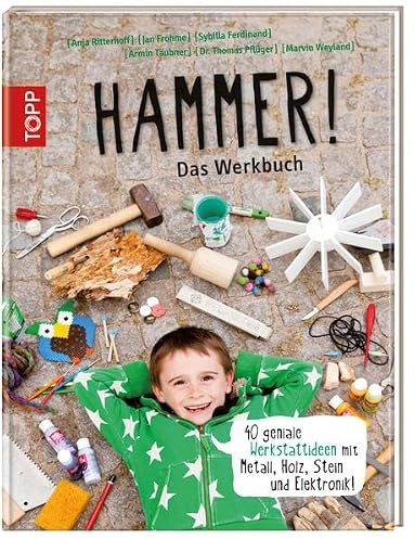 Hammer! Das Werkbuch: 40 geniale Werkstattideen mit Metall, Holz, Stein und Elektronik!