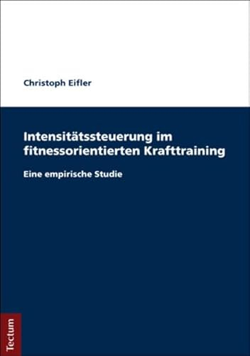 Intensitätssteuerung im fitnessorientierten Krafttraining: Eine empirische Studie (Wissenschaftliche Beiträge aus dem Tectum Verlag: Sozialwissenschaften)