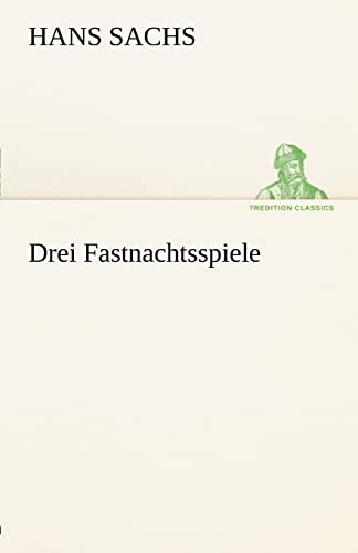 Drei Fastnachtsspiele (TREDITION CLASSICS)