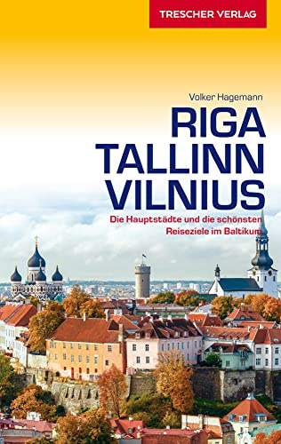 TRESCHER Reiseführer Riga, Tallinn, Vilnius: Die Hauptstädte und die schönsten Reiseziele im Baltikum