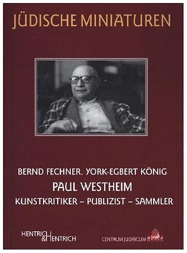 Paul Westheim: Kunstkritiker – Publizist - Sammler (Jüdische Miniaturen: Herausgegeben von Hermann Simon)