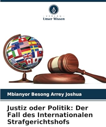 Justiz oder Politik: Der Fall des Internationalen Strafgerichtshofs