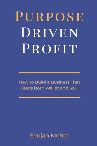 Purpose-Driven Profit: How to Build a Business That Feeds Both Wallet and Soul