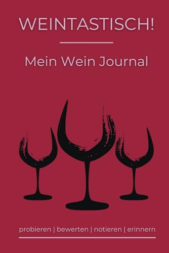 Weintastisch! Mein Wein Journal: Der persönliche Begleiter für unvergessliche Weinmomente. Mit strukturierten Verkostungsnotizen jede Weinprobe ... und solche, die es werden möchten.
