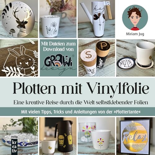 Plotten mit Vinylfolie - Eine kreative Reise durch die Welt selbstklebender Folien: Mit vielen Tipps, Tricks und Anleitungen von der Plottertante