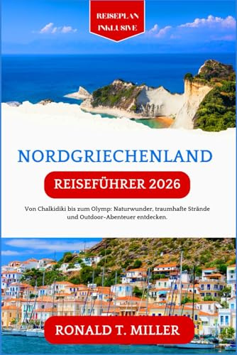 Nordgriechenland Reiseführer 2026: Von Chalkidiki bis zum Olymp: Naturwunder, traumhafte Strände und Outdoor-Abenteuer entdecken.
