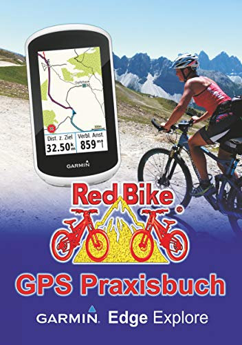 GPS Praxisbuch Garmin Edge Explore: Praxis- und modellbezogen üben und mehr draus machen (GPS Praxisbuch-Reihe von Red Bike 22)
