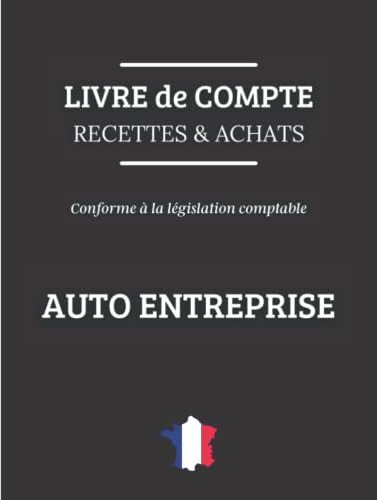Livre de Compte des Recettes et Achats Auto Entrepreneur: Registre de Compte Auto Entreprise et Micro Entreprise – Livret Conforme aux Obligations Comptable – Cahier des Recettes et des Achats