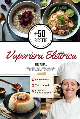 Ricette Vaporiera Elettrica: + 50 Ricette con Cottura al Vapore Sane e Gustose per Risparmiare Tempo Senza Rinunciare al Gusto