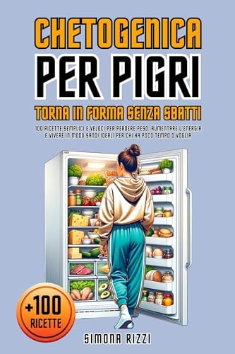 CHETOGENICA PER PIGRI – TORNA IN FORMA SENZA SBATTI: 100 Ricette Semplici e Veloci per Perdere Peso, Aumentare l’Energia e Vivere in Modo Sano! Ideali per Chi ha Poco Tempo o Voglia