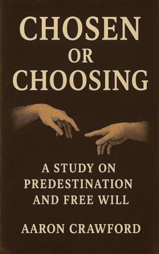 Chosen or Choosing: A Study on Predestination and Free Will