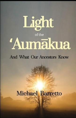 Light of the ʻAumākua: And What Our Ancestors Know