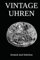 Vintage Uhren - Vintage Armbanduhren und historische Taschenuhren im Überblick: Das Vintage Uhren Buch für Sammler: Geschichte, Altersbestimmung, Uhrwerke & mehr