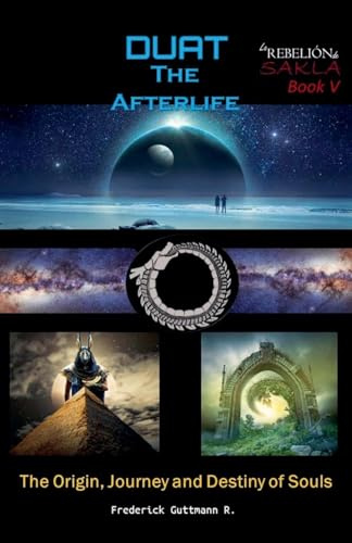 Duat - The Afterlife (the Origin, Journey and Destiny of Souls) (The Rebellion of Sakla, Band 5)