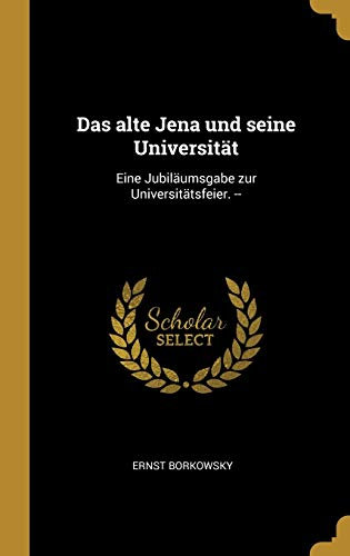 Das alte Jena und seine Universität: Eine Jubiläumsgabe zur Universitätsfeier. --